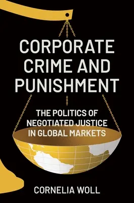 Vállalati bűnözés és büntetés: A tárgyalásos igazságszolgáltatás politikája a globális piacokon - Corporate Crime and Punishment: The Politics of Negotiated Justice in Global Markets