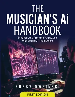 A zenész Ai kézikönyve: Enhance And Promote Your Music With Artificial Intelligence (Mesterséges intelligencia segítségével javítsd és népszerűsítsd a zenédet) - The Musician's Ai Handbook: Enhance And Promote Your Music With Artificial Intelligence