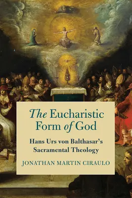 Isten eucharisztikus formája: Hans Urs von Balthasar szakramentális teológiája - The Eucharistic Form of God: Hans Urs Von Balthasar's Sacramental Theology