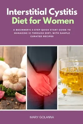 Interstitialis cystitis diéta nőknek: A kezdő 3 lépéses gyors útmutató az IC kezeléséhez a diétán keresztül, mintával kurátori receptekkel - Interstitial Cystitis Diet for Women: A Beginner's 3-Step Quick Start Guide to Managing IC Through Diet, With Sample Curated Recipes
