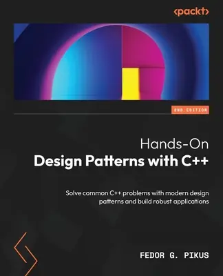 Hands-On Design Patterns with C++ - Második kiadás: Oldja meg a gyakori C++ problémákat modern tervezési mintákkal, és építsen robusztus alkalmazásokat - Hands-On Design Patterns with C++ - Second Edition: Solve common C++ problems with modern design patterns and build robust applications