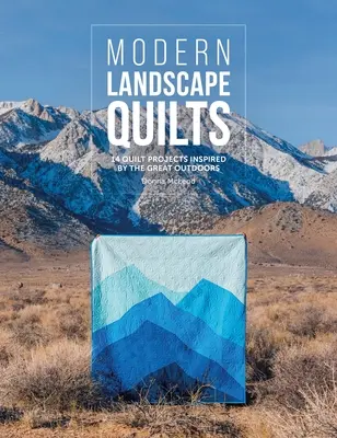 Modern tájképvarrók: 14 Quilt Projects Inspired by the Great Outdoors - Modern Landscape Quilts: 14 Quilt Projects Inspired by the Great Outdoors