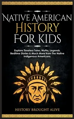 Amerikai őslakosok története gyerekeknek: Fedezzétek fel az őslakos amerikaiak időtlen meséit, mítoszait, legendáit, esti meséit és még sok mást is! - Native American History for Kids: Explore Timeless Tales, Myths, Legends, Bedtime Stories & Much More from The Native Indigenous Americans