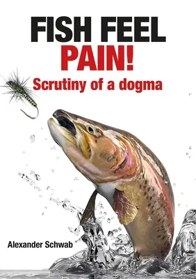 A halak fájdalmat éreznek!: Egy dogma vizsgálata - Fish Feel Pain!: Scrutiny of a Dogma