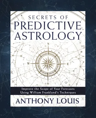 A jósló asztrológia titkai: Javítsa előrejelzéseinek hatókörét William Frankland technikáinak segítségével - Secrets of Predictive Astrology: Improve the Scope of Your Forecasts Using William Frankland's Techniques