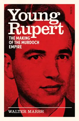 A fiatal Rupert: A Murdoch-birodalom kialakulása - Young Rupert: The Making of the Murdoch Empire