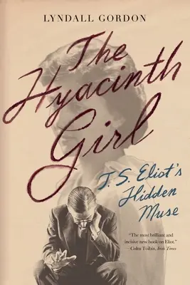 A jácintos lány: T.S. Eliot rejtett múzsája - The Hyacinth Girl: T.S. Eliot's Hidden Muse