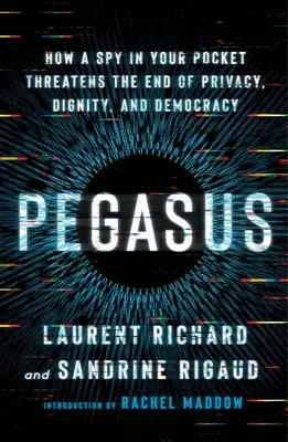 Pegazus: Hogyan fenyegeti a zsebedben lévő kém a magánélet, a méltóság és a demokrácia végét? - Pegasus: How a Spy in Your Pocket Threatens the End of Privacy, Dignity, and Democracy