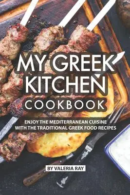 Az én görög konyhám szakácskönyve: Élvezze a mediterrán konyhát a hagyományos görög ételek receptjeivel - My Greek Kitchen Cookbook: Enjoy the Mediterranean Cuisine with The Traditional Greek Food Recipes