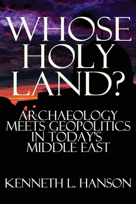 Whose Holy Land? A régészet és a geopolitika találkozása a mai Közel-Keleten - Whose Holy Land?: Archaeology Meets Geopolitics in Today's Middle East