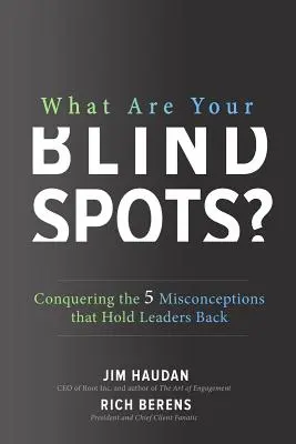 Mik a vakfoltjaid? A vezetőket visszatartó 5 tévhit legyőzése - What Are Your Blind Spots? Conquering the 5 Misconceptions That Hold Leaders Back