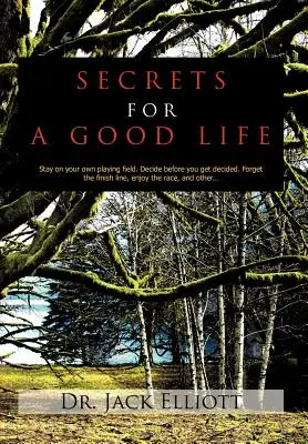 Titkok a jó élethez: Maradj a saját játéktereden. Dönts, mielőtt döntenének. Felejtsd el a célvonalat, élvezd a versenyt, és más... - Secrets for a Good Life: Stay on your own playing field. Decide before you get decided. Forget the finish line, enjoy the race, and other...