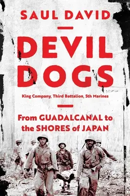 Devil Dogs: King század, harmadik zászlóalj, 5. tengerészgyalogosok: Guadalcanal-tól Japán partjaihoz. - Devil Dogs: King Company, Third Battalion, 5th Marines: From Guadalcanal to the Shores of Japan