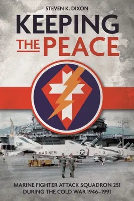 A béke megőrzése: A 251. tengerészgyalogsági támadószázad a hidegháború idején 1946-1991 - Keeping the Peace: Marine Fighter Attack Squadron 251 During the Cold War 1946-1991