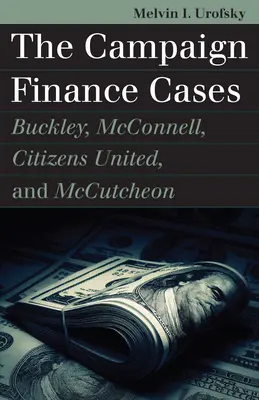 A kampányfinanszírozási ügyek: Buckley, McConnell, Citizens United és McCutcheon - The Campaign Finance Cases: Buckley, McConnell, Citizens United, and McCutcheon