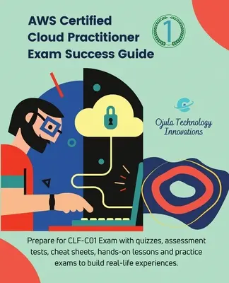 AWS Certified Cloud Practitioner vizsga sikerkalauz, 1: Készüljön fel a CLF-C01 vizsgára kvízekkel, értékelő tesztekkel, puskákkal, gyakorlati leckékkel és pr - AWS Certified Cloud Practitioner Exam Success Guide, 1: Prepare for CLF-C01 Exam with quizzes, assessment tests, cheat sheets, hands-on lessons and pr