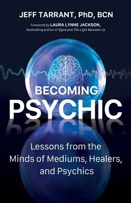 Becoming Psychic: Tanulságok a médiumok, gyógyítók és médiumok elméjéből - Becoming Psychic: Lessons from the Minds of Mediums, Healers, and Psychics
