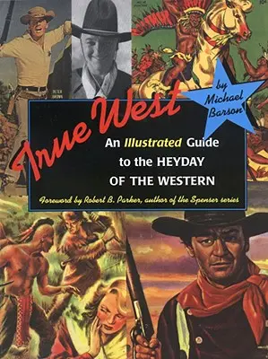 True West: Illusztrált útikalauz a western fénykorához - True West: An Illustrated Guide to the Heyday of the Western