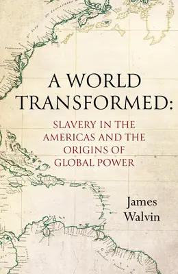 Egy átalakult világ: A rabszolgaság Amerikában és a globális hatalom eredete - A World Transformed: Slavery in the Americas and the Origins of Global Power