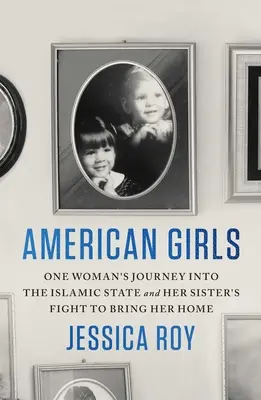 Amerikai lányok: Egy nő útja az Iszlám Államba és testvére harca a hazahozataláért - American Girls: One Woman's Journey Into the Islamic State and Her Sister's Fight to Bring Her Home