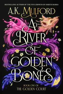 Az aranycsontokból álló folyó: Az Arany Udvar első könyve - A River of Golden Bones: Book One of the Golden Court