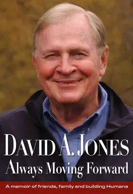 David A. Jones Always Moving Forward: Emlékirat a barátokról, a családról és a Humana építéséről - David A. Jones Always Moving Forward: A Memoir of Friends, Family and Building Humana