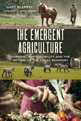 A kialakulóban lévő mezőgazdaság: Mezőgazdaság, fenntarthatóság és a helyi gazdaság visszatérése - The Emergent Agriculture: Farming, Sustainability and the Return of the Local Economy