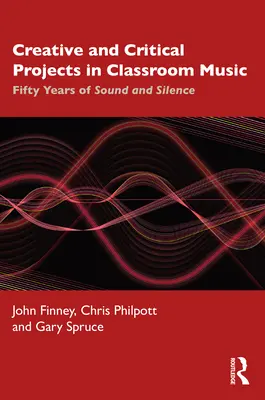 Kreatív és kritikai projektek az osztálytermi zenében: Ötven év hang és csend - Creative and Critical Projects in Classroom Music: Fifty Years of Sound and Silence