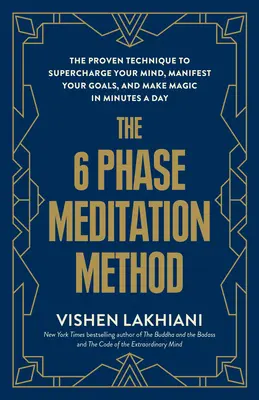 A 6 fázisú meditációs módszer: A bevált technika, amellyel napi percek alatt feltöltheted az elmédet, manifesztálhatod a céljaidat és varázsolhatsz - The 6 Phase Meditation Method: The Proven Technique to Supercharge Your Mind, Manifest Your Goals, and Make Magic in Minutes a Day