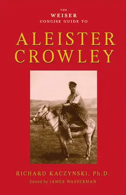 The Weiser Concise Guide to Aleister Crowley (Aleister Crowley tömör kézikönyve) - The Weiser Concise Guide to Aleister Crowley