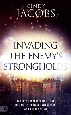 Behatolás az ellenség erődítményeibe: Célzott közbenjárás, amely megújulást, ébredést és reformációt vált ki - Invading the Enemy's Strongholds: Targeted Intercession that Unleashes Revival, Awakening, and Reformation