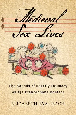 Középkori szexuális életek: Az udvari intimitás hangjai a frankofón határvidéken - Medieval Sex Lives: The Sounds of Courtly Intimacy on the Francophone Borders