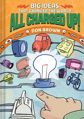 All Charged Up!: Nagy ötletek, amelyek megváltoztatták a világot #5 - All Charged Up!: Big Ideas That Changed the World #5