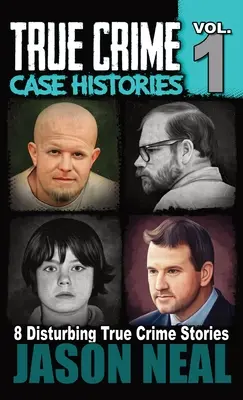 True Crime Case Histories - 1. kötet: 8 igaz bűnügyi történet gyilkosságról és vérengzésről - True Crime Case Histories - Volume 1: 8 True Crime Stories of Murder & Mayhem