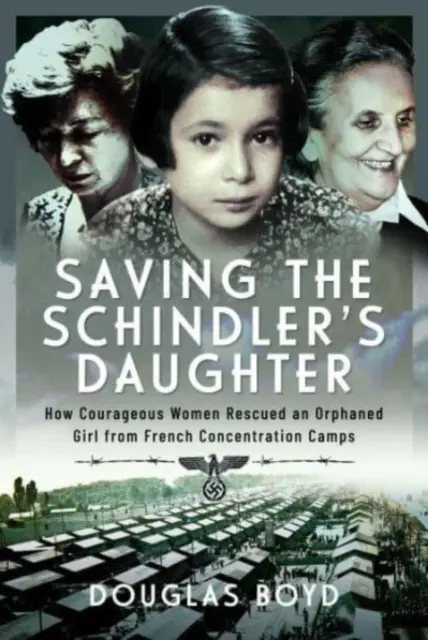 A Schindler lányának megmentése: Hogyan mentettek meg bátor nők egy árva lányt a francia koncentrációs táborokból - Saving the Schindler's Daughter: How Courageous Women Rescued an Orphaned Girl from French Concentration Camps