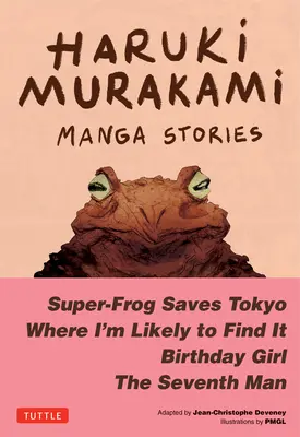 Haruki Murakami Manga-történetek 1.: A szuperbéka megmenti Tokiót, Ahol valószínűleg megtalálom, Születésnapi lány, A hetedik ember - Haruki Murakami Manga Stories 1: Super-Frog Saves Tokyo, Where I'm Likely to Find It, Birthday Girl, the Seventh Man