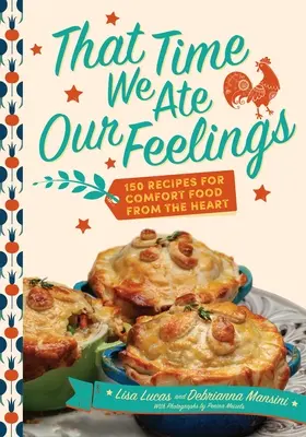 Az az alkalom, amikor megettük az érzéseinket: 150 recept a szívből jövő kényelmi ételekhez - That Time We Ate Our Feelings: 150 Recipes for Comfort Food from the Heart