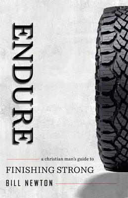 Endure: A Christian Man's Guide to Finishing Strong (Egy keresztény férfi útmutatója az erős befejezéshez) - Endure: A Christian Man's Guide to Finishing Strong