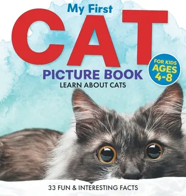Az első macskás képeskönyvem: Learn About Cats For Kids Ages 4-8 33 Fun & Interesting Facts (Tanulj a macskákról 4-8 éves korig) - My First Cat Picture Book: Learn About Cats For Kids Ages 4-8 33 Fun & Interesting Facts