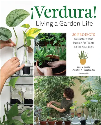 Verdura! - Kertész életet élni: 30 projekt a növények iránti szenvedélyed ápolására és a boldogságod megtalálására - Verdura! - Living a Garden Life: 30 Projects to Nurture Your Passion for Plants and Find Your Bliss