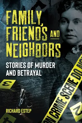 Család, barátok és szomszédok: Történetek gyilkosságról és árulásról - Family, Friends and Neighbors: Stories of Murder and Betrayal