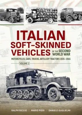 A második világháború olasz lágyszárnyú járművei: 2. kötet - Motorkerékpárok, személygépkocsik, teherautók, tüzérségi traktorok 1935-1945 - Italian Soft-Skinned Vehicles of the Second World War: Volume 2 - Motorcycles, Cars, Trucks, Artillery Tractors 1935-1945