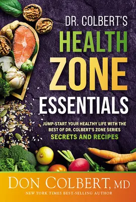 Dr. Colbert's Health Zone Essentials (Dr. Colbert's Health Zone Essentials): Jump-Start Your Healthy Life with the Best of Dr. Colbert's Zone Series Secrets and Receptes (Dr. Colbert Zóna sorozatának legjobb titkai és receptjei) - Dr. Colbert's Health Zone Essentials: Jump-Start Your Healthy Life with the Best of Dr. Colbert's Zone Series Secrets and Recipes