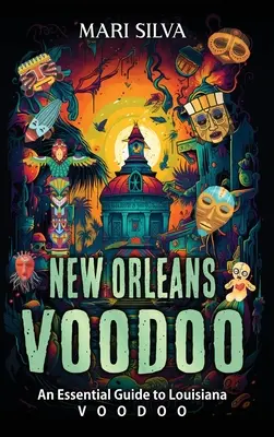 New Orleans Voodoo: A louisianai voodoo alapvető útmutatója - New Orleans Voodoo: An Essential Guide to Louisiana Voodoo