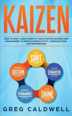 Kaizen: Hogyan alkalmazza a Lean Kaizent a startup vállalkozásában és menedzsmentjében a termelékenység, a kommunikáció és a teljesítmény javítása érdekében? - Kaizen: How to Apply Lean Kaizen to Your Startup Business and Management to Improve Productivity, Communication, and Performan