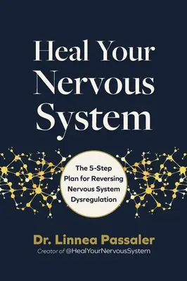 Gyógyítsa meg idegrendszerét: Az idegrendszeri diszreguláció visszafordítására irányuló 5 lépcsős terv. - Heal Your Nervous System: The 5-Stage Plan to Reverse Nervous System Dysregulation