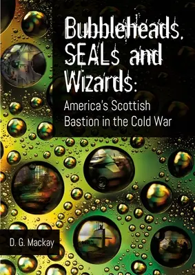 Buborékfejűek, fókák és varázslók: Amerika skót bástyája a hidegháborúban - Bubbleheads, Seals and Wizards: America's Scottish Bastion in the Cold War