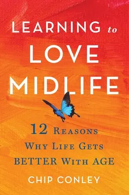 Megtanulni szeretni a középkorúságot: 12 ok, amiért az élet egyre jobb lesz a korral - Learning to Love Midlife: 12 Reasons Why Life Gets Better with Age