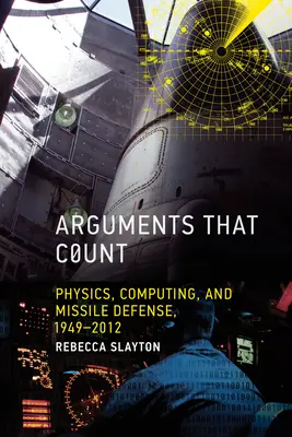 Érvek, amelyek számítanak: Physics, Computing, and Missile Defense, 1949-2012 - Arguments that Count: Physics, Computing, and Missile Defense, 1949-2012