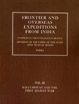 Határmenti és tengerentúli expedíciók Indiából: III. kötet Beludzsisztán és az első afgán háború - Frontier and Overseas Expeditions from India: Volume III Baluchistan and First Afghan War